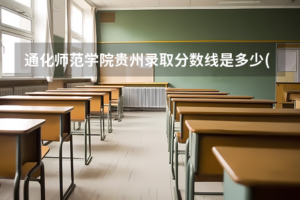通化师范学院贵州录取分数线是多少(近三年招生人数一览)