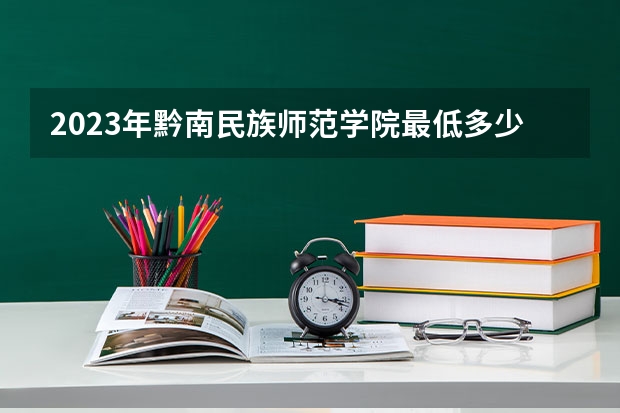 2023年黔南民族师范学院最低多少分能录取 贵州历年录取分数线