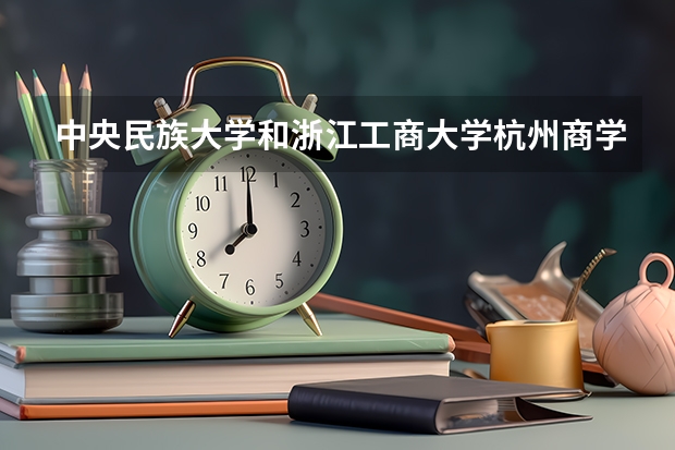 中央民族大学和浙江工商大学杭州商学院历年录取分数线对比