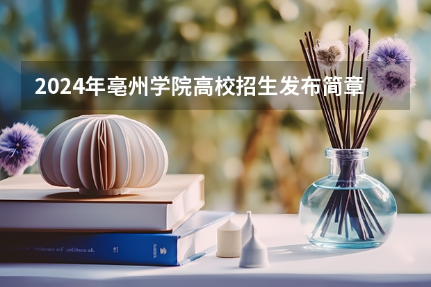 2024年亳州学院高校招生发布简章
