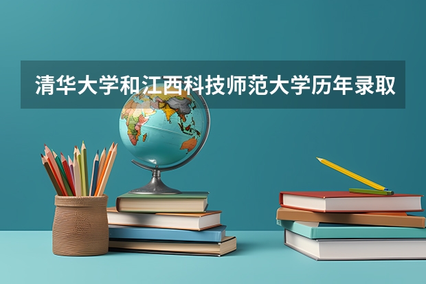 清华大学和江西科技师范大学历年录取分数线对比