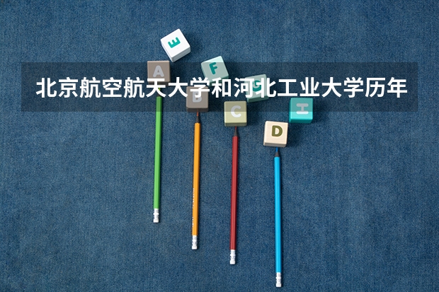 北京航空航天大学和河北工业大学历年录取分数线对比