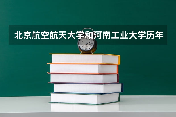 北京航空航天大学和河南工业大学历年录取分数线对比
