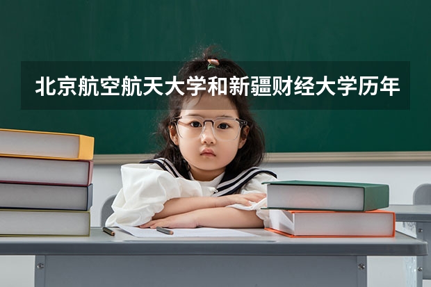 北京航空航天大学和新疆财经大学历年录取分数线对比