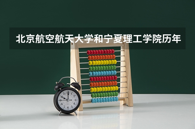 北京航空航天大学和宁夏理工学院历年录取分数线对比