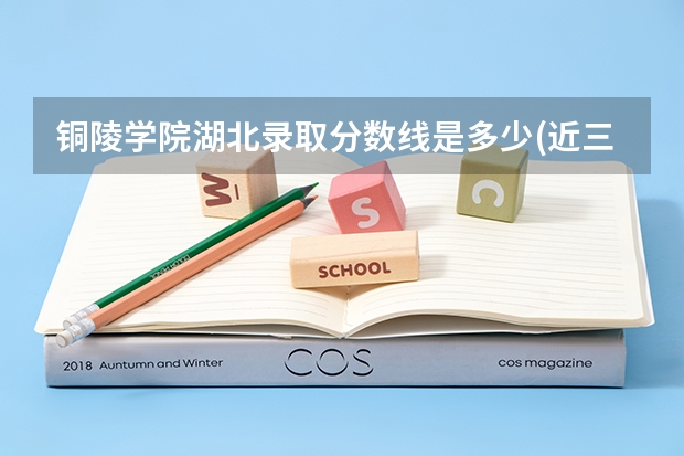 铜陵学院湖北录取分数线是多少(近三年招生人数一览)