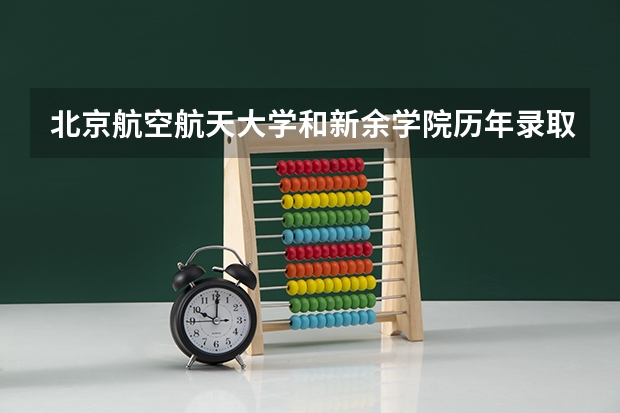 北京航空航天大学和新余学院历年录取分数线对比