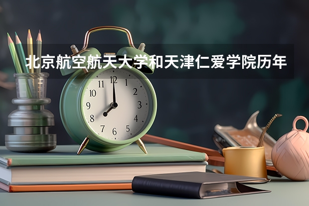 北京航空航天大学和天津仁爱学院历年录取分数线对比