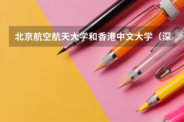 北京航空航天大学和香港中文大学（深圳）历年录取分数线对比