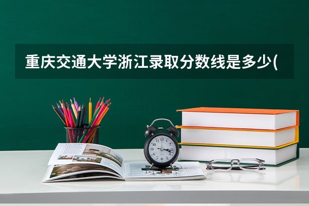 重庆交通大学浙江录取分数线是多少(近三年招生人数一览)