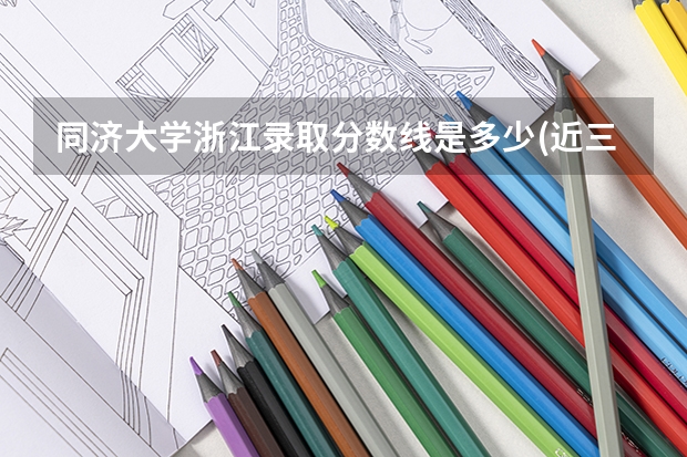 同济大学浙江录取分数线是多少(近三年招生人数一览)