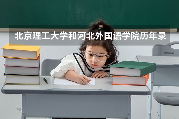 北京理工大学和河北外国语学院历年录取分数线对比