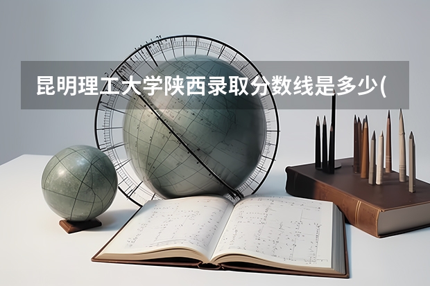 昆明理工大学陕西录取分数线是多少(近三年招生人数一览)