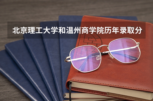 北京理工大学和温州商学院历年录取分数线对比