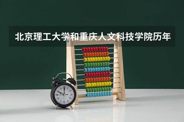 北京理工大学和重庆人文科技学院历年录取分数线对比