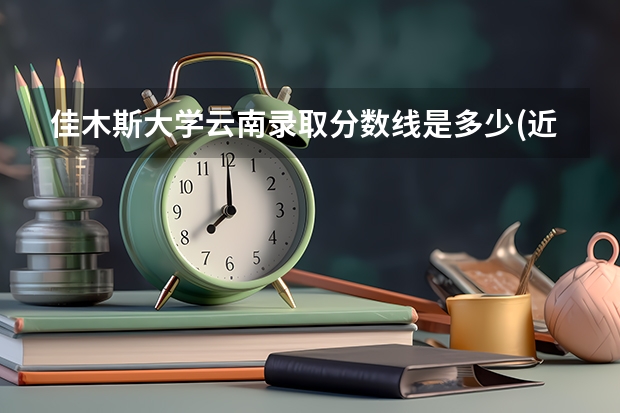 佳木斯大学云南录取分数线是多少(近三年招生人数一览)