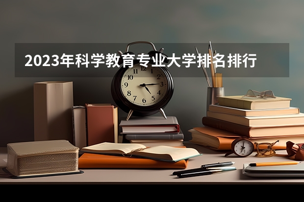 2023年科学教育专业大学排名排行榜