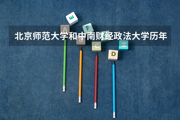 北京师范大学和中南财经政法大学历年录取分数线对比