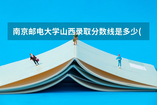 南京邮电大学山西录取分数线是多少(近三年招生人数一览)