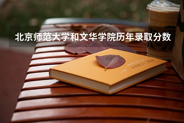 北京师范大学和文华学院历年录取分数线对比
