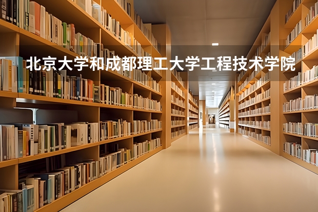 北京大学和成都理工大学工程技术学院历年录取分数线对比