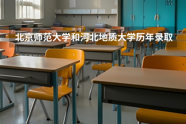 北京师范大学和河北地质大学历年录取分数线对比