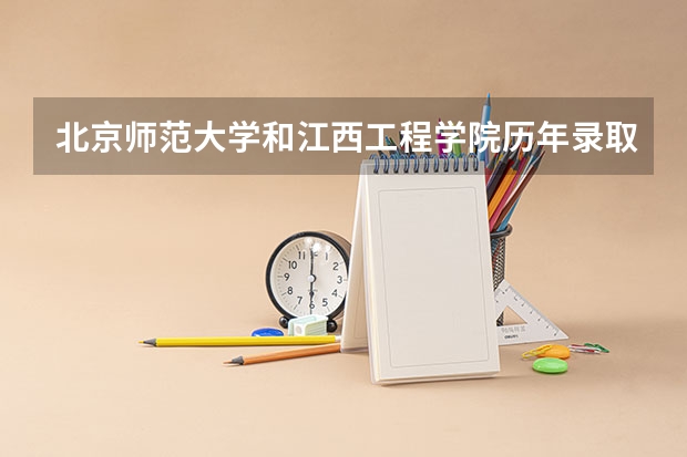北京师范大学和江西工程学院历年录取分数线对比