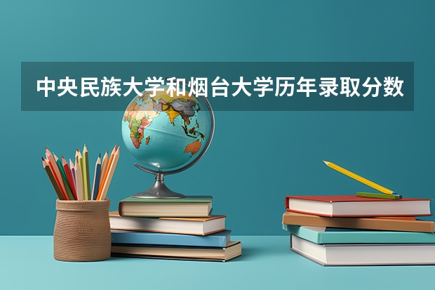 中央民族大学和烟台大学历年录取分数线对比