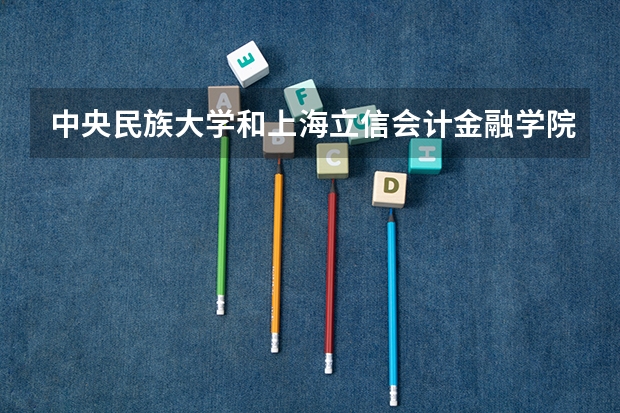 中央民族大学和上海立信会计金融学院历年录取分数线对比