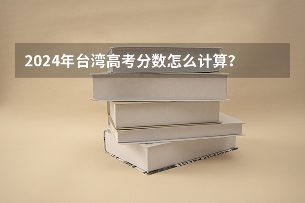 2024年台湾高考分数怎么计算？