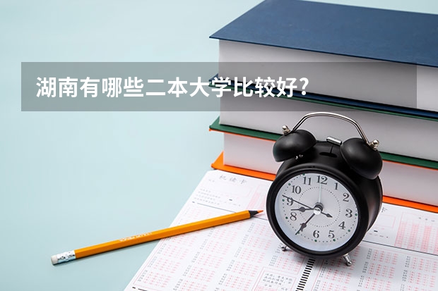 湖南有哪些二本大学比较好?