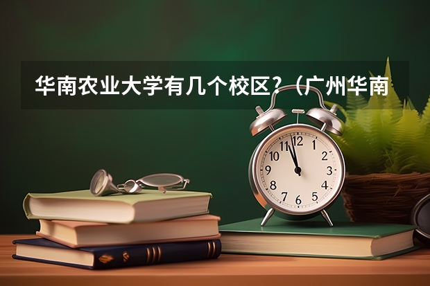 华南农业大学有几个校区?（广州华南农业大学是几本）