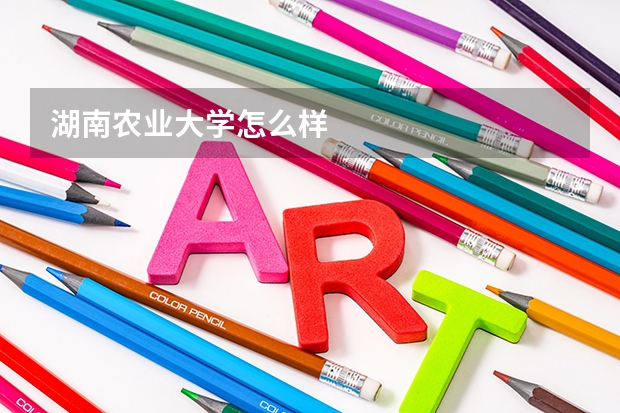 湖南农业大学怎么样