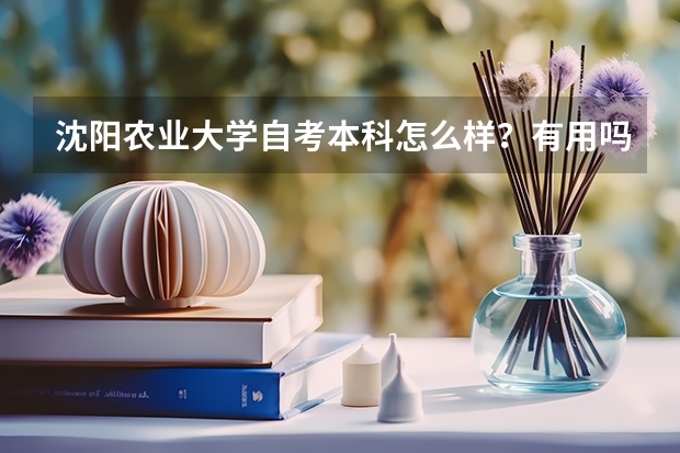 沈阳农业大学自考本科怎么样？有用吗？