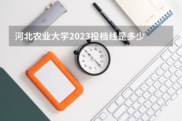 河北农业大学2023投档线是多少