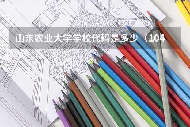 山东农业大学学校代码是多少（10434）