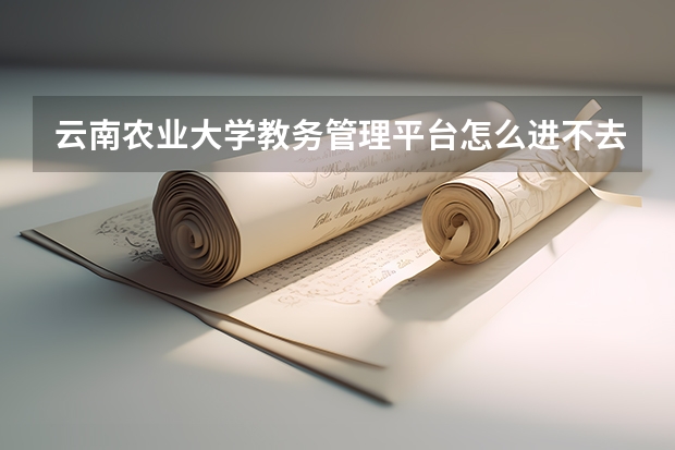 云南农业大学教务管理平台怎么进不去了