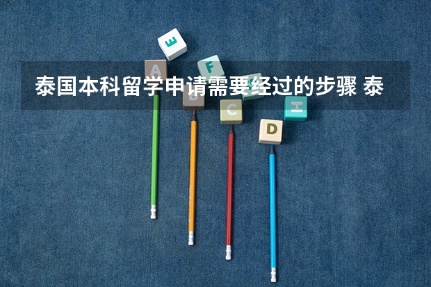泰国本科留学申请需要经过的步骤 泰国本科留学申请条件 申请泰国本科流程步骤