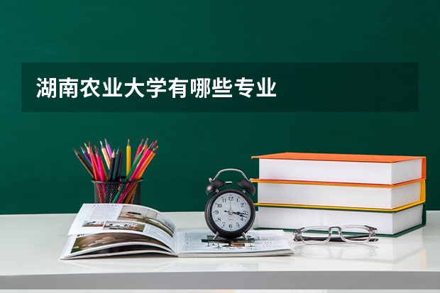 湖南农业大学有哪些专业