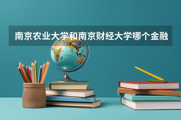 南京农业大学和南京财经大学哪个金融学研究生专业更好?