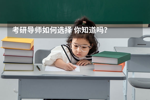 考研导师如何选择 你知道吗?