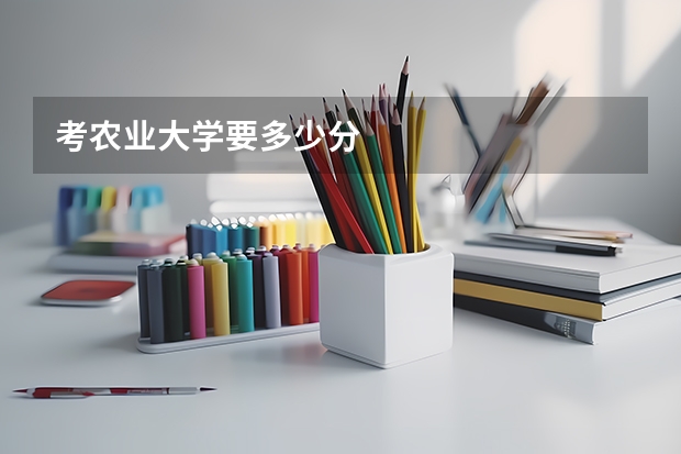 考农业大学要多少分