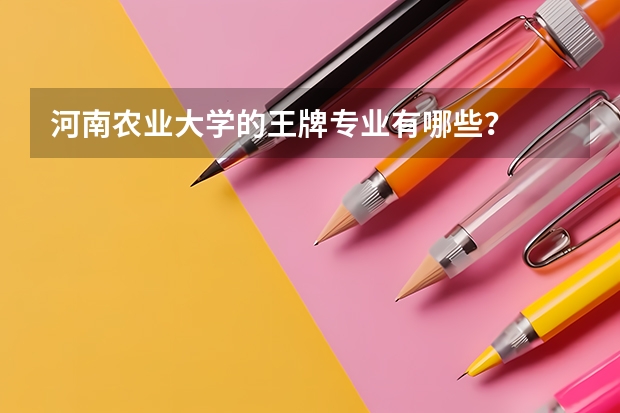 河南农业大学的王牌专业有哪些？