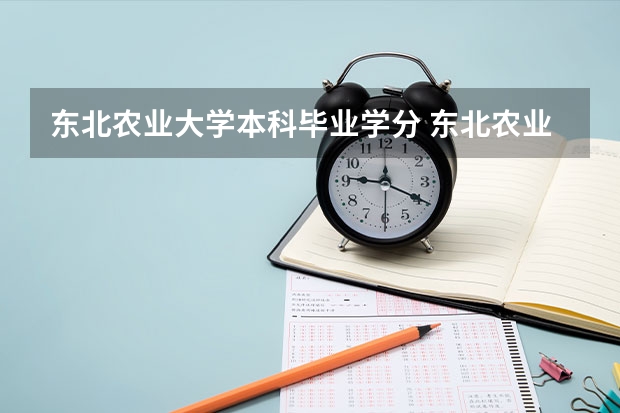 东北农业大学本科毕业学分 东北农业大学学位证绩点要求