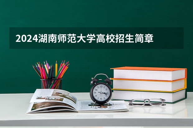 2024湖南师范大学高校招生简章
