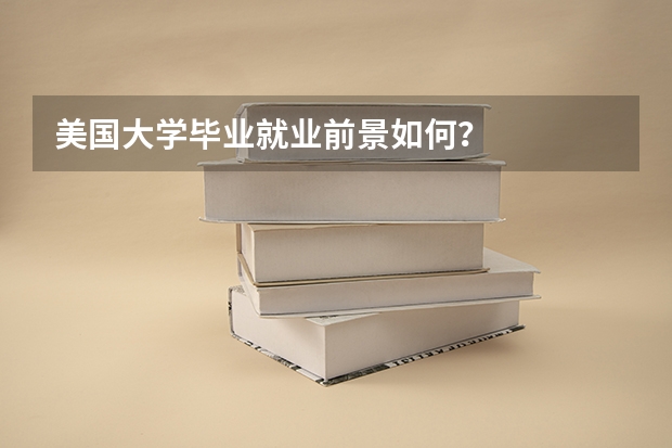 美国大学毕业就业前景如何？