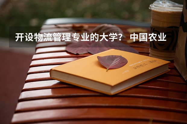 开设物流管理专业的大学？ 中国农业大学生物学院考研的时候。315化学。806生物化学。101政治。201英语都有哪几本书。