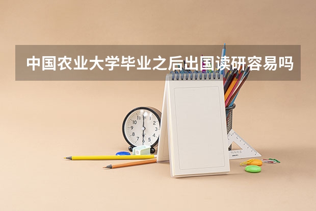 中国农业大学毕业之后出国读研容易吗