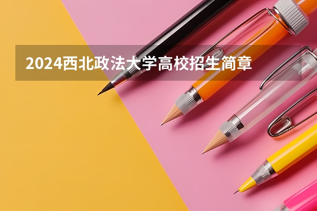 2024西北政法大学高校招生简章
