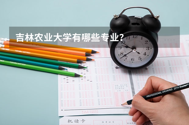 吉林农业大学有哪些专业？